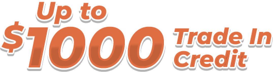 Up to $1000 Trade In Credit